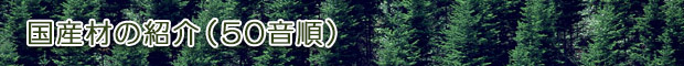 国産材の紹介（50音）